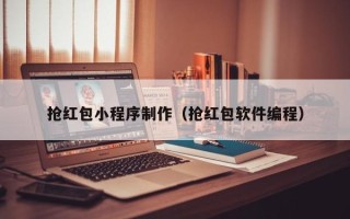 江门抢红包小程序制作（抢红包软件编程）