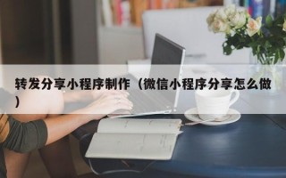 江门转发分享小程序制作（微信小程序分享怎么做）