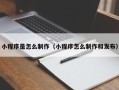 江门小程序是怎么制作（小程序怎么制作和发布）
