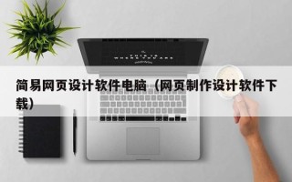 江门简易网页设计软件电脑（网页制作设计软件下载）